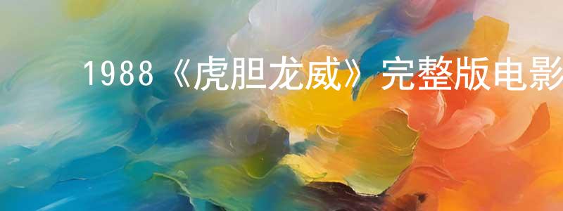 陈海苏的动漫综艺大全,1988《虎胆龙威》完整版电影/在线观看/百度云-美剧天堂